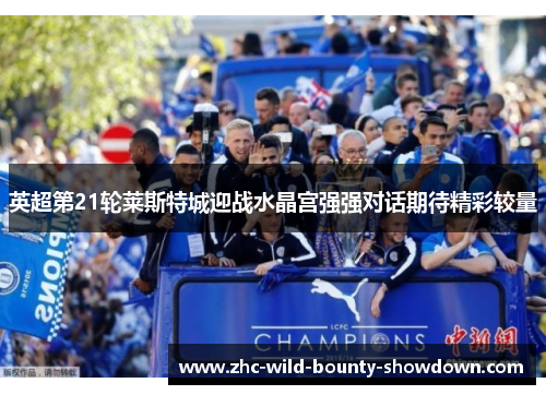 英超第21轮莱斯特城迎战水晶宫强强对话期待精彩较量