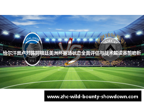 恰尔汗奥卢对阵阿根廷美洲杯赛场状态全面评估与战术解读赛前瞻析