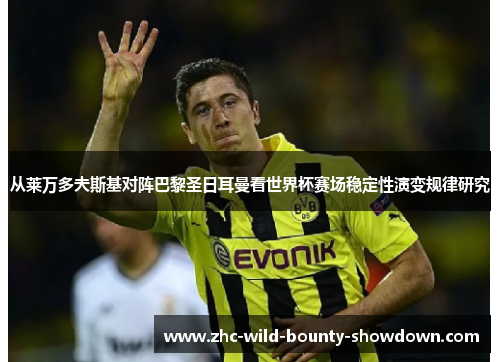 从莱万多夫斯基对阵巴黎圣日耳曼看世界杯赛场稳定性演变规律研究