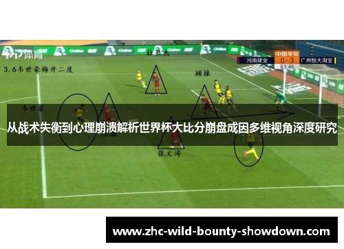 从战术失衡到心理崩溃解析世界杯大比分崩盘成因多维视角深度研究 从战术失衡到心理崩溃解析世界杯大比分崩盘成因多维视角深度研究