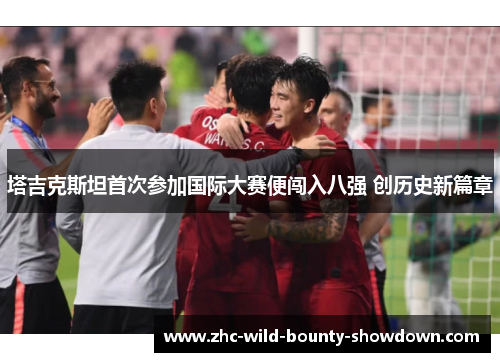 塔吉克斯坦首次参加国际大赛便闯入八强 创历史新篇章