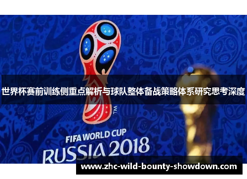 世界杯赛前训练侧重点解析与球队整体备战策略体系研究思考深度 世界杯赛前训练侧重点解析与球队整体备战策略体系研究思考深度