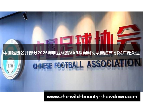 中国足协公开部分2026年职业联赛VAR裁判判罚录音细节 引发广泛关注 中国足协公开部分2026年职业联赛VAR裁判判罚录音细节 引发广泛关注